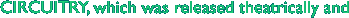 CIRCUITRY, which was released theatrically and 
